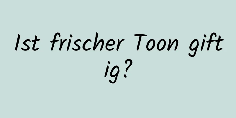 Ist frischer Toon giftig?