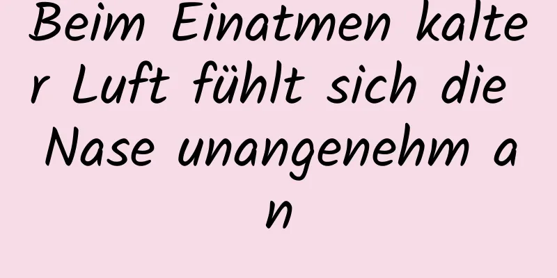 Beim Einatmen kalter Luft fühlt sich die Nase unangenehm an