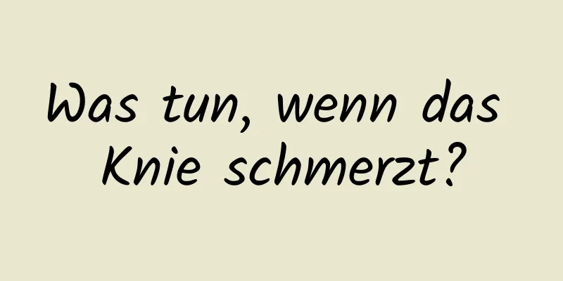 Was tun, wenn das Knie schmerzt?