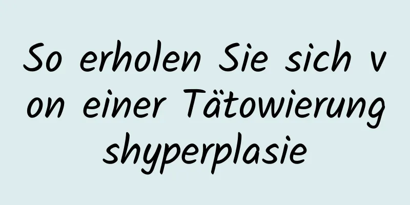So erholen Sie sich von einer Tätowierungshyperplasie