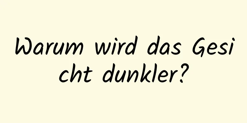 Warum wird das Gesicht dunkler?