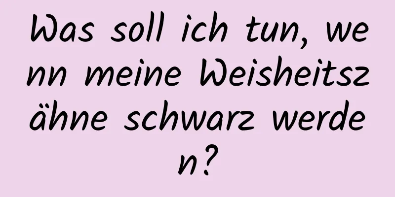 Was soll ich tun, wenn meine Weisheitszähne schwarz werden?