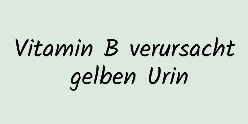 Vitamin B verursacht gelben Urin