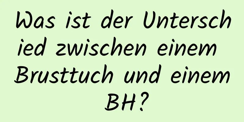 Was ist der Unterschied zwischen einem Brusttuch und einem BH?
