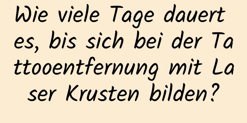 Wie viele Tage dauert es, bis sich bei der Tattooentfernung mit Laser Krusten bilden?