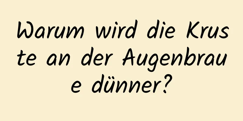 Warum wird die Kruste an der Augenbraue dünner?