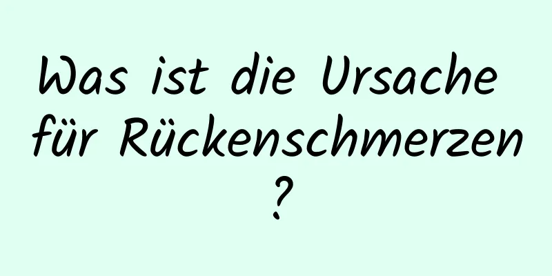 Was ist die Ursache für Rückenschmerzen?