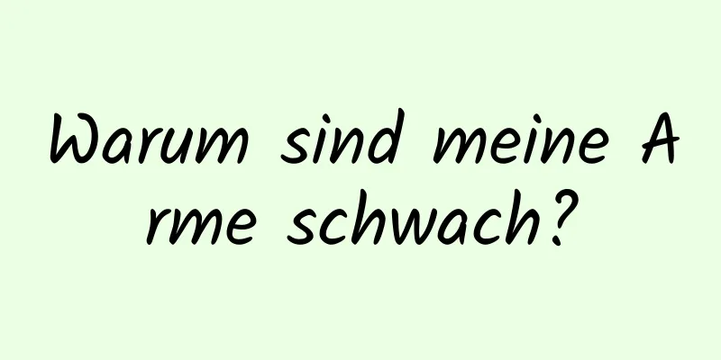 Warum sind meine Arme schwach?
