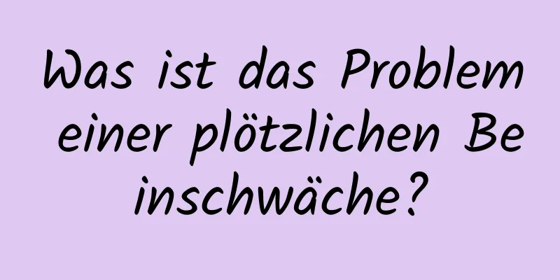 Was ist das Problem einer plötzlichen Beinschwäche?