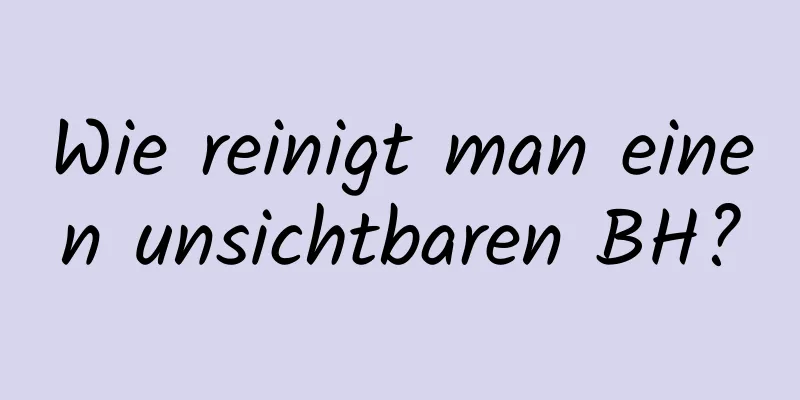 Wie reinigt man einen unsichtbaren BH?