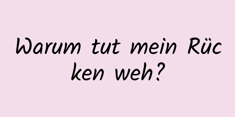 Warum tut mein Rücken weh?