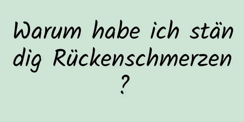 Warum habe ich ständig Rückenschmerzen?