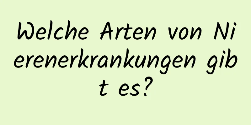 Welche Arten von Nierenerkrankungen gibt es?