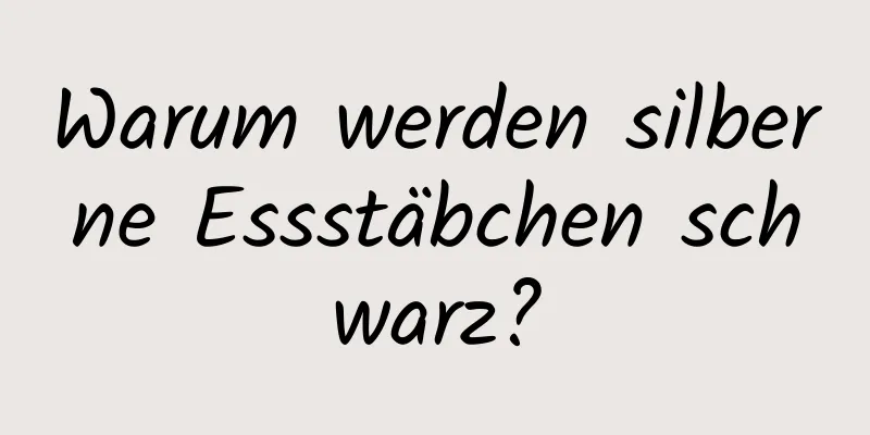 Warum werden silberne Essstäbchen schwarz?