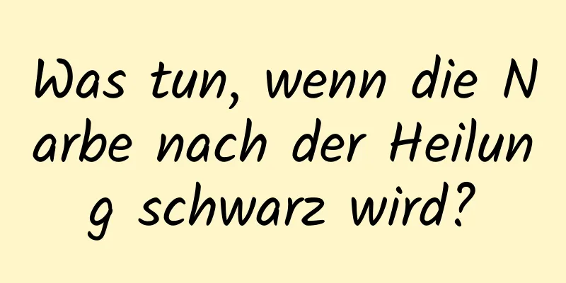 Was tun, wenn die Narbe nach der Heilung schwarz wird?