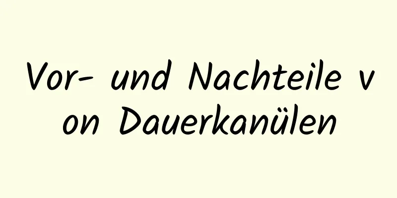 Vor- und Nachteile von Dauerkanülen