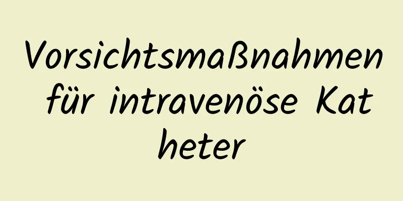 Vorsichtsmaßnahmen für intravenöse Katheter