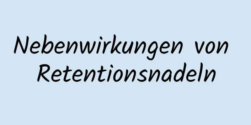 Nebenwirkungen von Retentionsnadeln