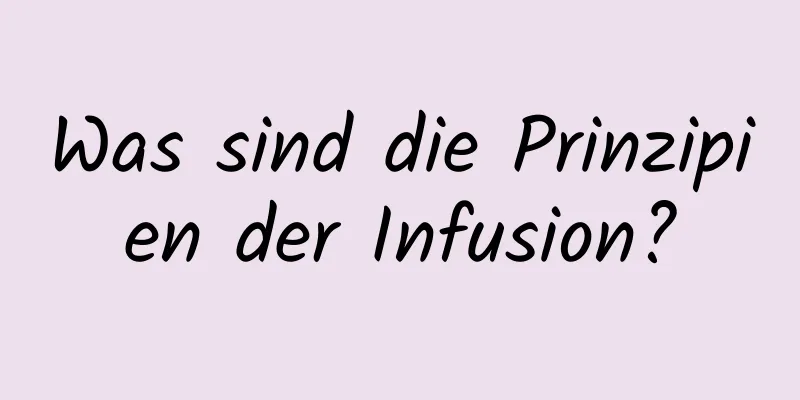 Was sind die Prinzipien der Infusion?
