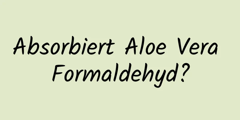 Absorbiert Aloe Vera Formaldehyd?