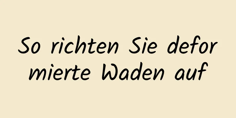 So richten Sie deformierte Waden auf