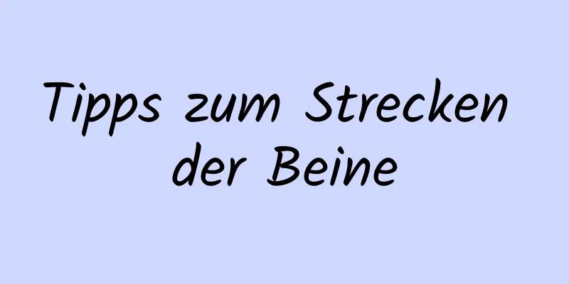 Tipps zum Strecken der Beine