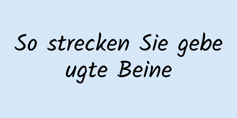 So strecken Sie gebeugte Beine