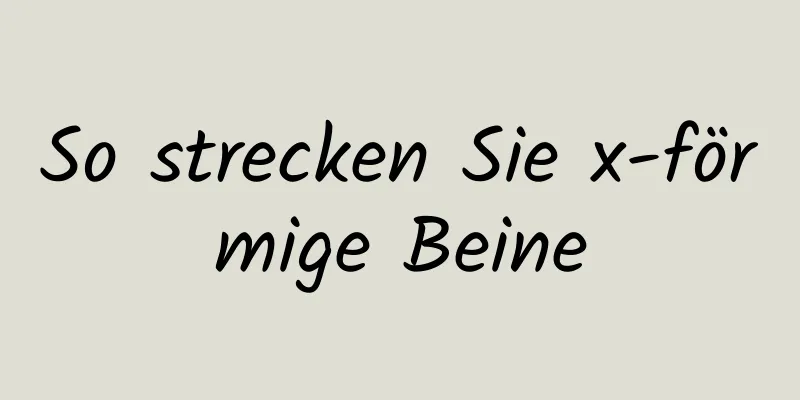 So strecken Sie x-förmige Beine