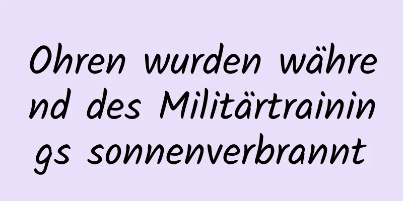 Ohren wurden während des Militärtrainings sonnenverbrannt