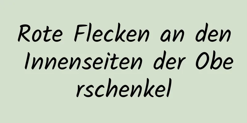 Rote Flecken an den Innenseiten der Oberschenkel