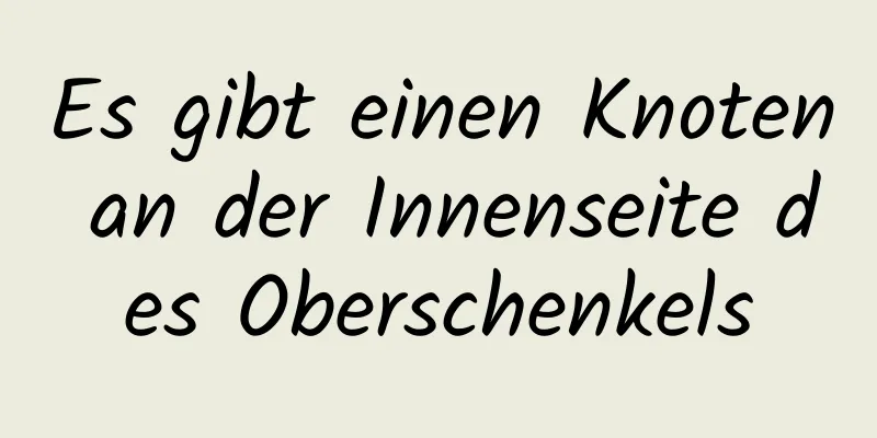 Es gibt einen Knoten an der Innenseite des Oberschenkels