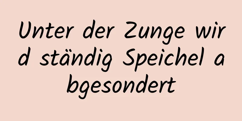 Unter der Zunge wird ständig Speichel abgesondert