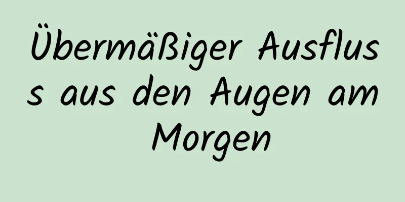 Übermäßiger Ausfluss aus den Augen am Morgen