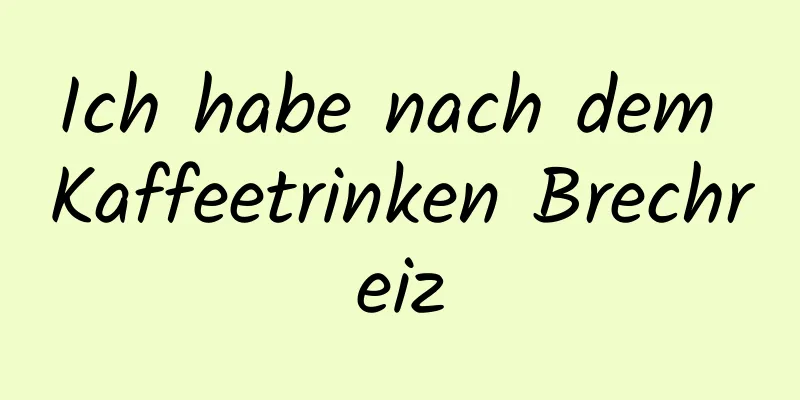 Ich habe nach dem Kaffeetrinken Brechreiz