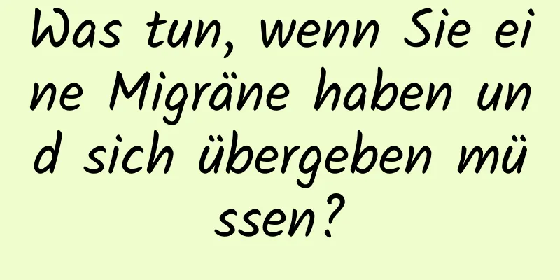 Was tun, wenn Sie eine Migräne haben und sich übergeben müssen?