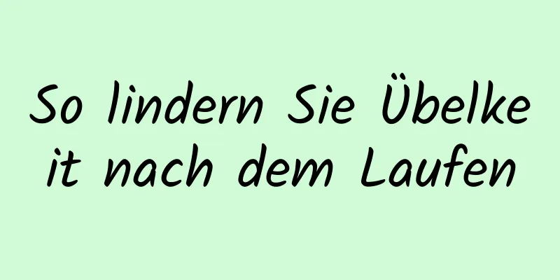 So lindern Sie Übelkeit nach dem Laufen