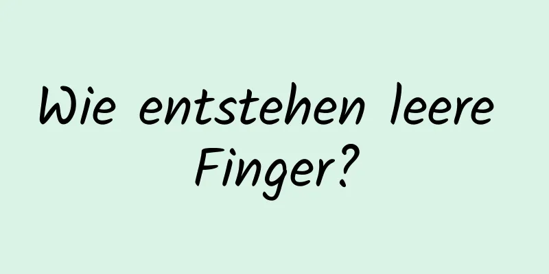 Wie entstehen leere Finger?