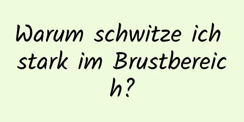 Warum schwitze ich stark im Brustbereich?