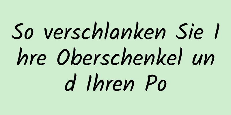 So verschlanken Sie Ihre Oberschenkel und Ihren Po