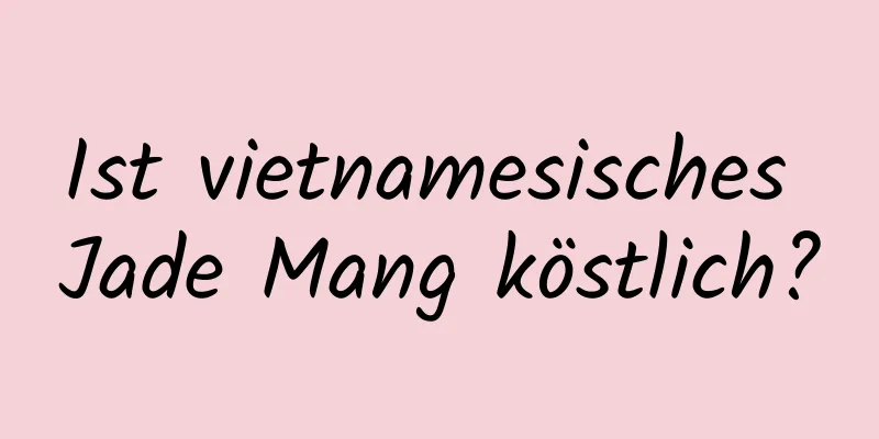 Ist vietnamesisches Jade Mang köstlich?