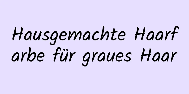 Hausgemachte Haarfarbe für graues Haar