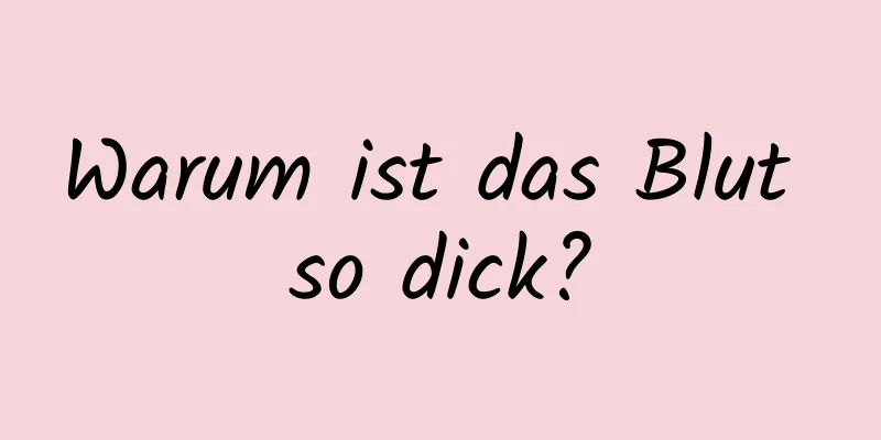 Warum ist das Blut so dick?