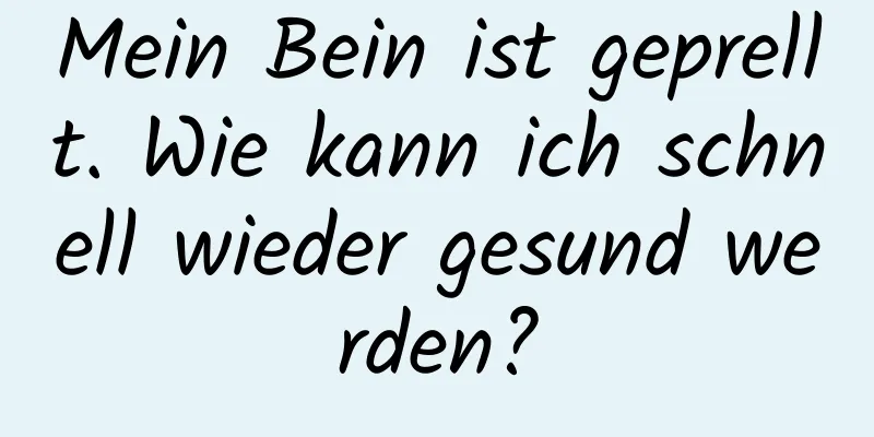 Mein Bein ist geprellt. Wie kann ich schnell wieder gesund werden?