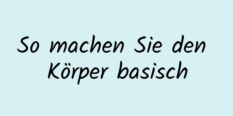 So machen Sie den Körper basisch