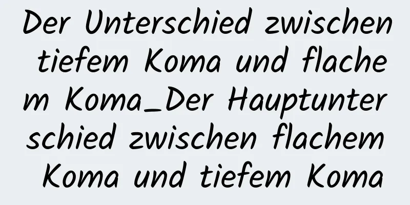 Der Unterschied zwischen tiefem Koma und flachem Koma_Der Hauptunterschied zwischen flachem Koma und tiefem Koma