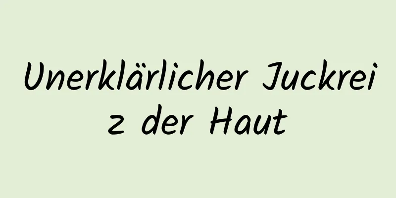 Unerklärlicher Juckreiz der Haut