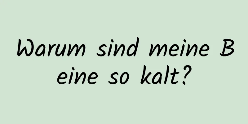 Warum sind meine Beine so kalt?