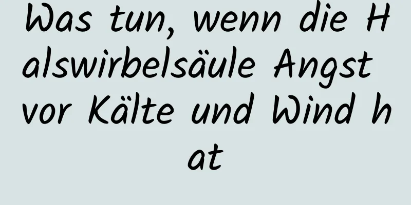 Was tun, wenn die Halswirbelsäule Angst vor Kälte und Wind hat
