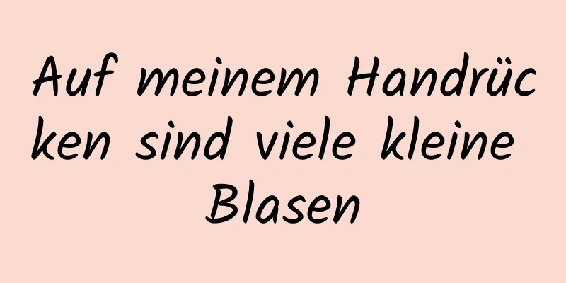 Auf meinem Handrücken sind viele kleine Blasen