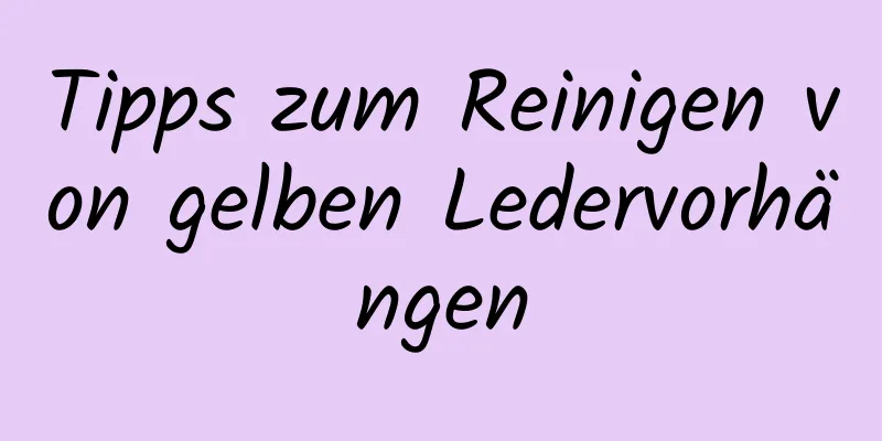Tipps zum Reinigen von gelben Ledervorhängen